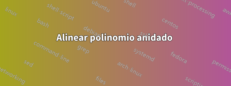 Alinear polinomio anidado