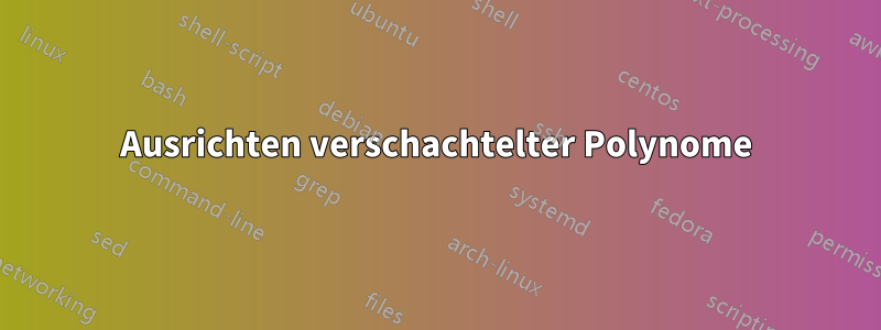 Ausrichten verschachtelter Polynome