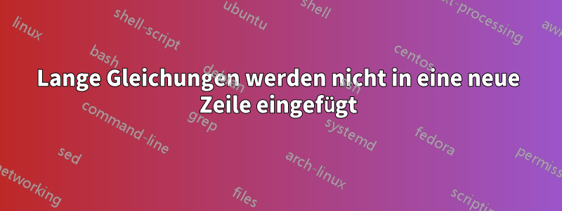 Lange Gleichungen werden nicht in eine neue Zeile eingefügt