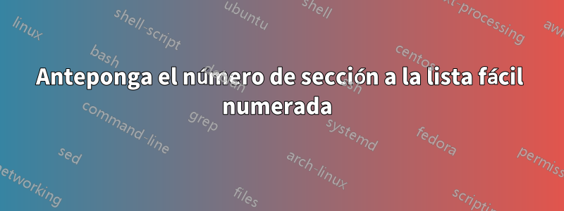 Anteponga el número de sección a la lista fácil numerada 