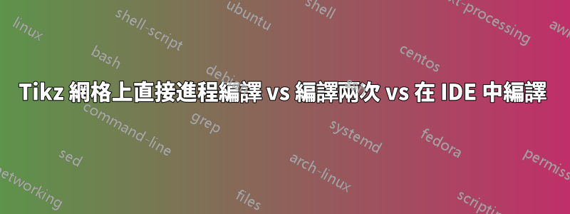 Tikz 網格上直接進程編譯 vs 編譯兩次 vs 在 IDE 中編譯