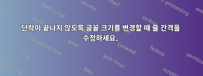 단락이 끝나지 않도록 글꼴 크기를 변경할 때 줄 간격을 수정하세요.