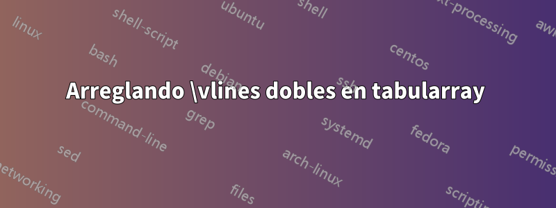 Arreglando \vlines dobles en tabularray