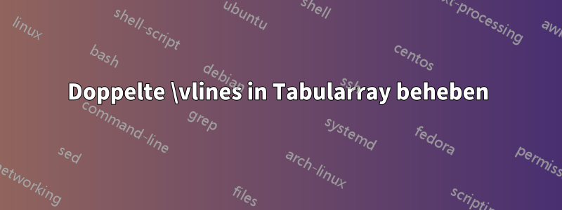 Doppelte \vlines in Tabularray beheben