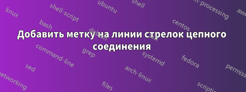 Добавить метку на линии стрелок цепного соединения