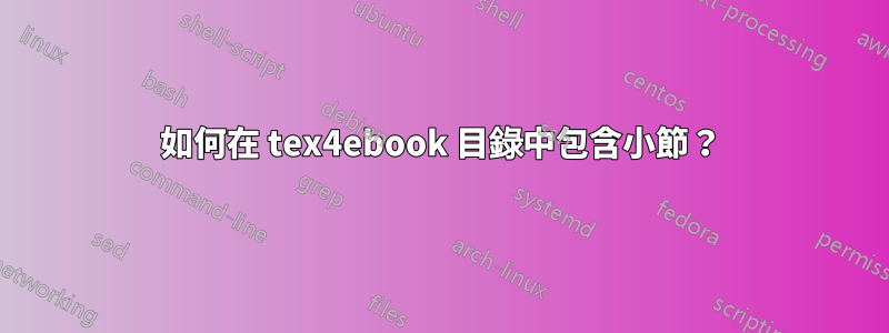 如何在 tex4ebook 目錄中包含小節？