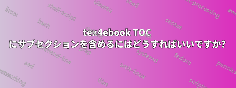 tex4ebook TOC にサブセクションを含めるにはどうすればいいですか?