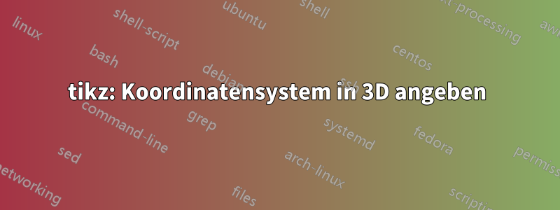 tikz: Koordinatensystem in 3D angeben