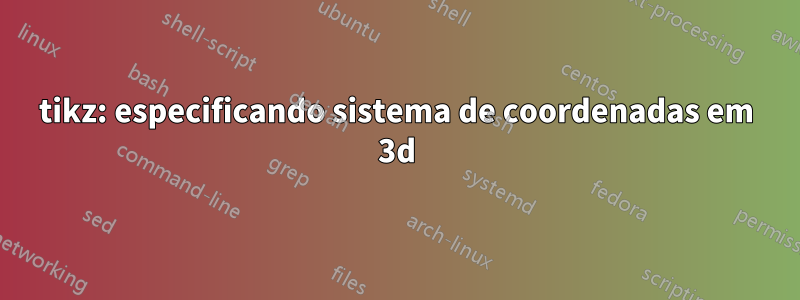 tikz: especificando sistema de coordenadas em 3d