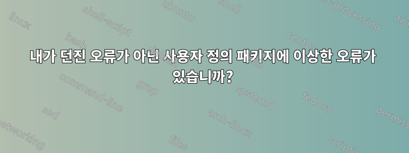 내가 던진 오류가 아닌 사용자 정의 패키지에 이상한 오류가 있습니까?