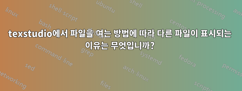 texstudio에서 파일을 여는 방법에 따라 다른 파일이 표시되는 이유는 무엇입니까?