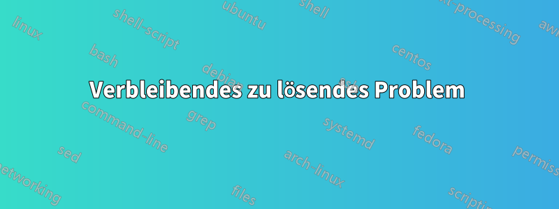 Verbleibendes zu lösendes Problem