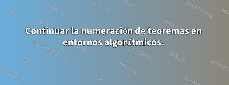 Continuar la numeración de teoremas en entornos algorítmicos.