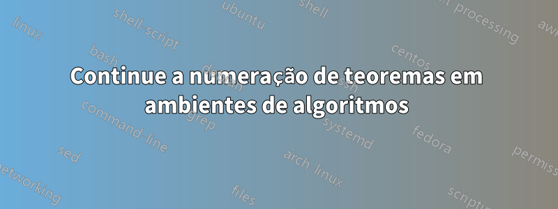 Continue a numeração de teoremas em ambientes de algoritmos