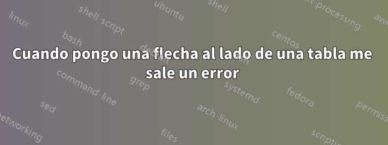 Cuando pongo una flecha al lado de una tabla me sale un error