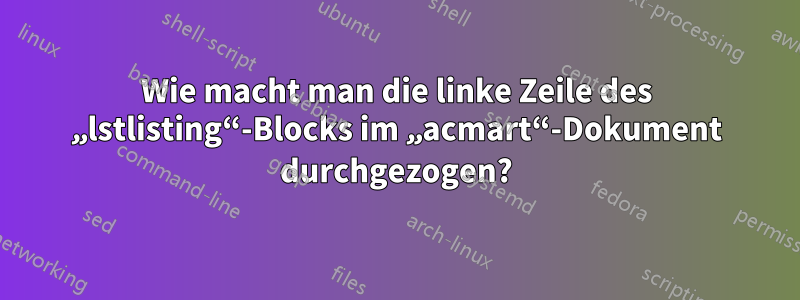 Wie macht man die linke Zeile des „lstlisting“-Blocks im „acmart“-Dokument durchgezogen?