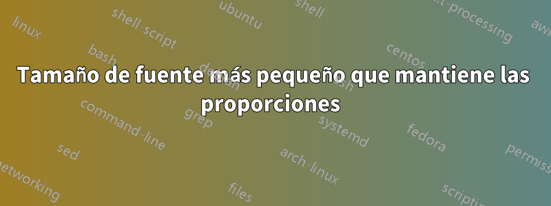 Tamaño de fuente más pequeño que mantiene las proporciones 