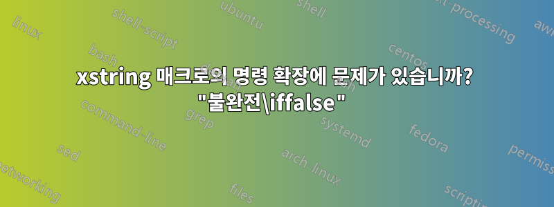 xstring 매크로의 명령 확장에 문제가 있습니까? "불완전\iffalse"