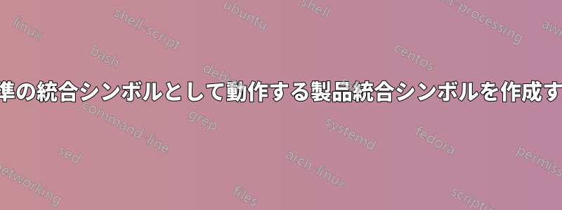 標準の統合シンボルとして動作する製品統合シンボルを作成する