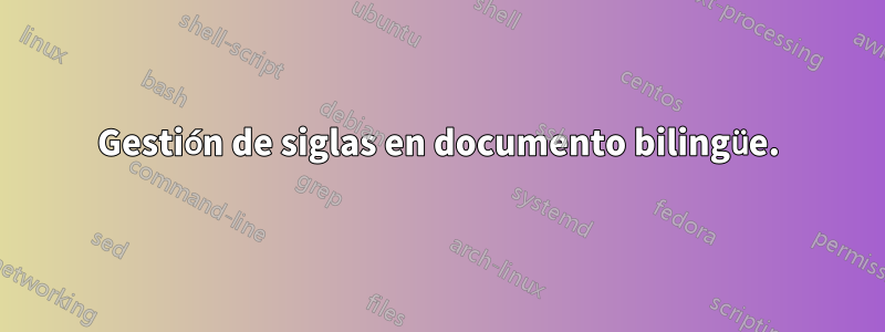 Gestión de siglas en documento bilingüe.