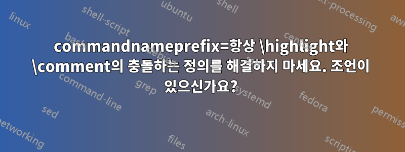 commandnameprefix=항상 \highlight와 \comment의 충돌하는 정의를 해결하지 마세요. 조언이 있으신가요?