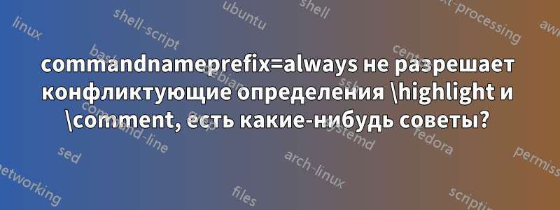 commandnameprefix=always не разрешает конфликтующие определения \highlight и \comment, есть какие-нибудь советы?