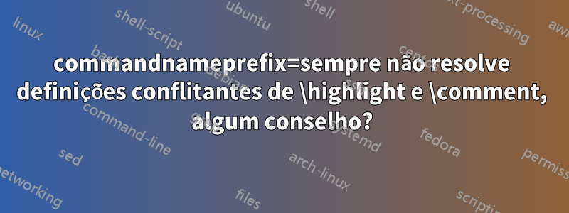 commandnameprefix=sempre não resolve definições conflitantes de \highlight e \comment, algum conselho?