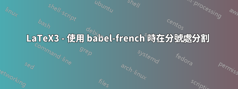 LaTeX3 - 使用 babel-french 時在分號處分割