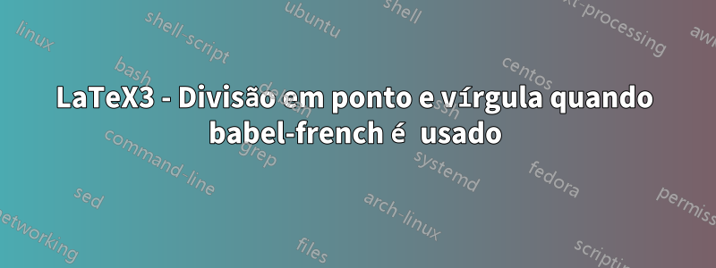 LaTeX3 - Divisão em ponto e vírgula quando babel-french é usado