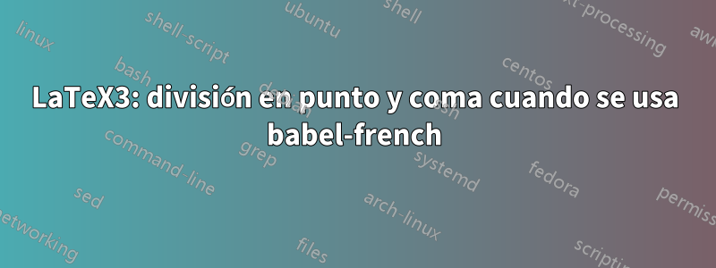 LaTeX3: división en punto y coma cuando se usa babel-french