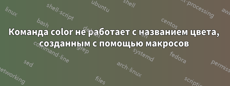 Команда color не работает с названием цвета, созданным с помощью макросов