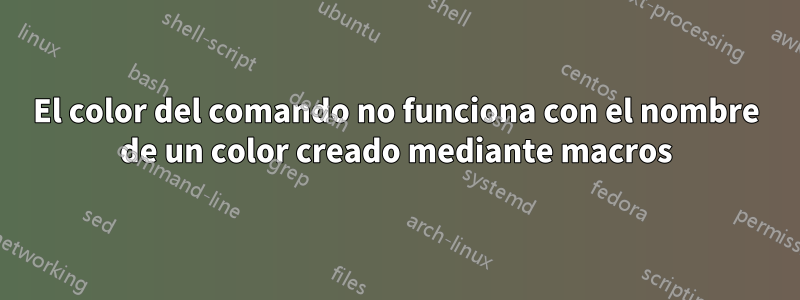 El color del comando no funciona con el nombre de un color creado mediante macros