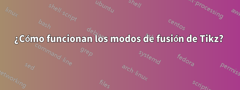 ¿Cómo funcionan los modos de fusión de Tikz?