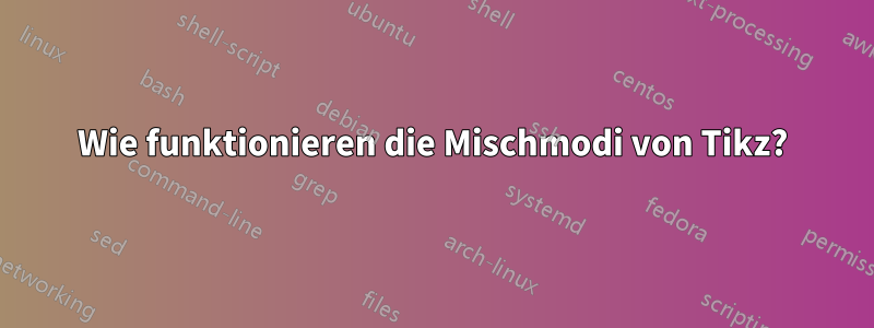 Wie funktionieren die Mischmodi von Tikz?