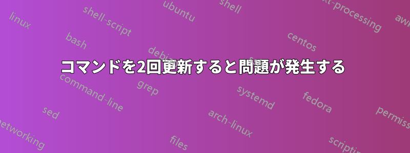 コマンドを2回更新すると問題が発生する