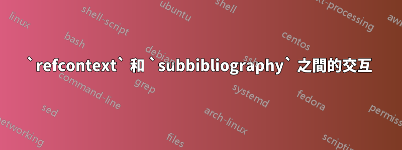 `refcontext` 和 `subbibliography` 之間的交互