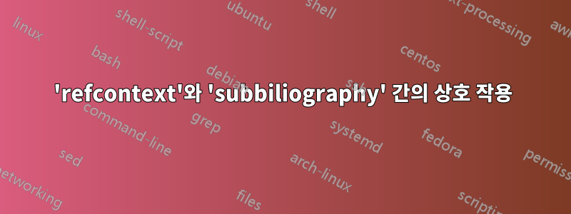 'refcontext'와 'subbiliography' 간의 상호 작용