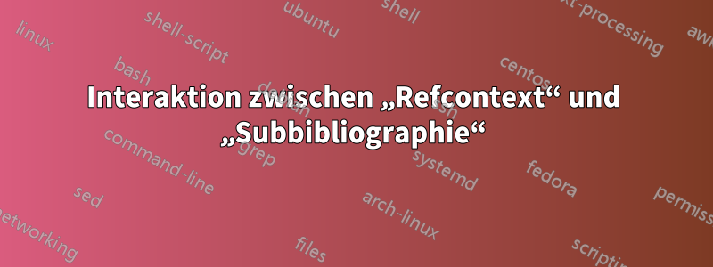 Interaktion zwischen „Refcontext“ und „Subbibliographie“