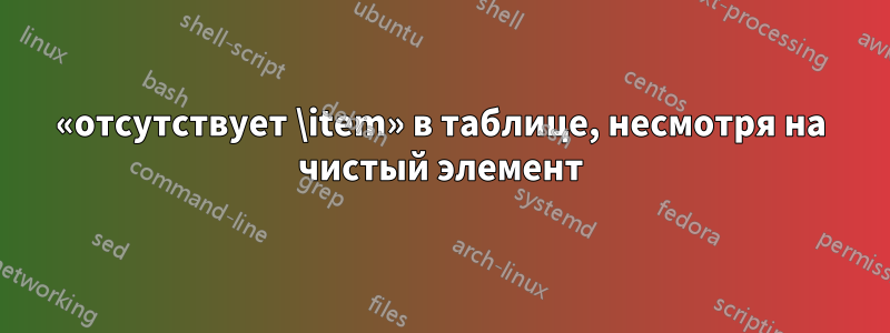 «отсутствует \item» в таблице, несмотря на чистый элемент