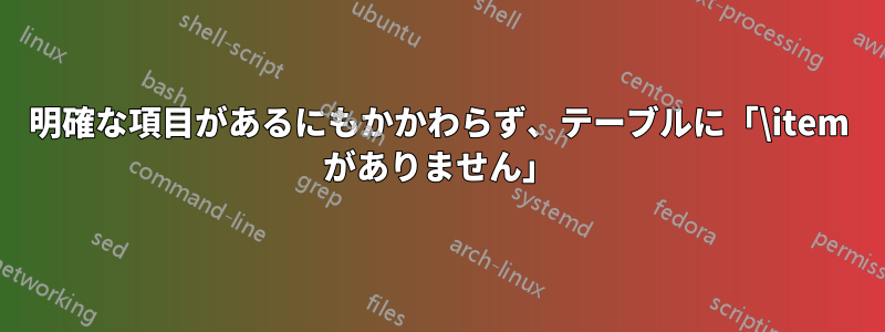 明確な項目があるにもかかわらず、テーブルに「\item がありません」