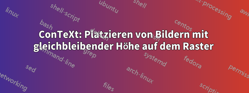 ConTeXt: Platzieren von Bildern mit gleichbleibender Höhe auf dem Raster