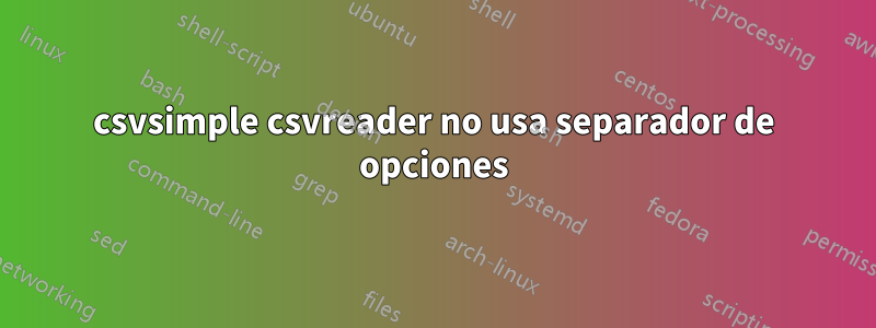 csvsimple csvreader no usa separador de opciones