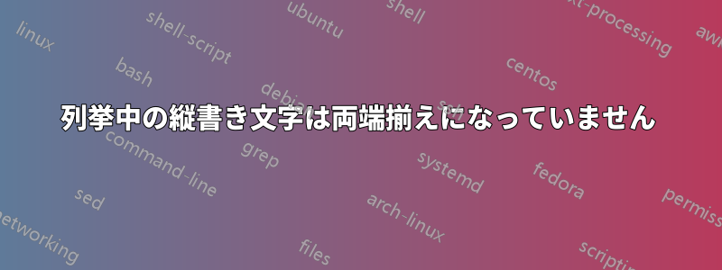 列挙中の縦書き文字は両端揃えになっていません