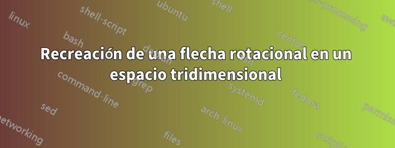 Recreación de una flecha rotacional en un espacio tridimensional