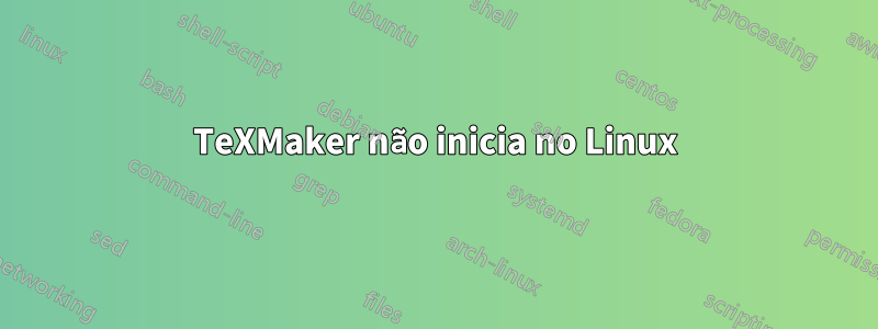 TeXMaker não inicia no Linux