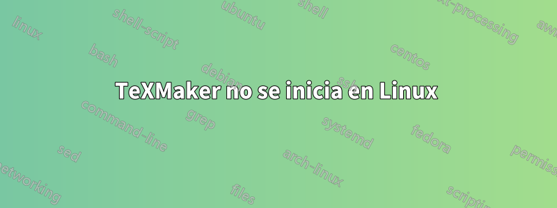 TeXMaker no se inicia en Linux