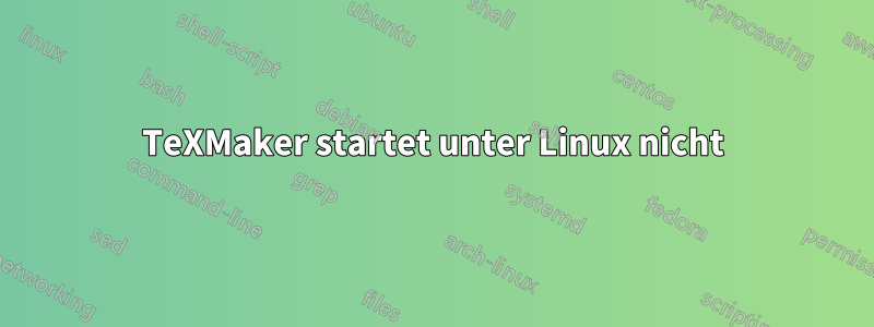 TeXMaker startet unter Linux nicht