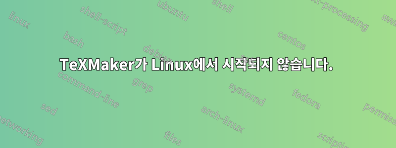 TeXMaker가 Linux에서 시작되지 않습니다.