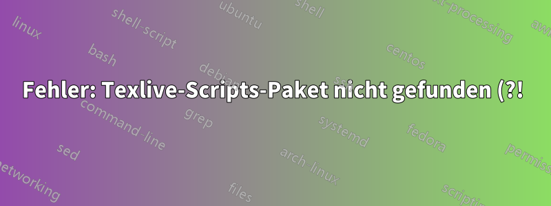 Fehler: Texlive-Scripts-Paket nicht gefunden (?!), Revisionskonsistenzprüfung wird übersprungen