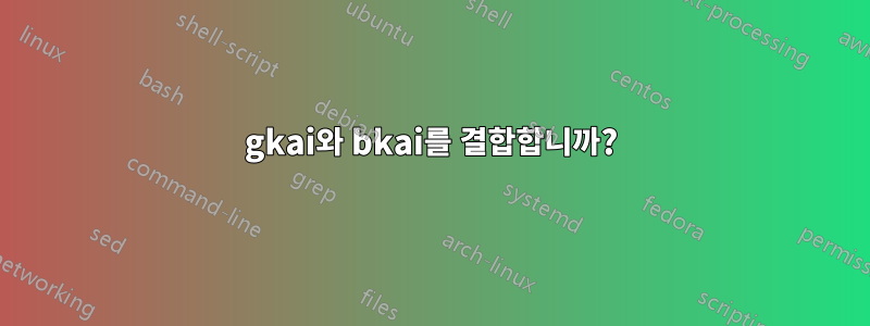 gkai와 bkai를 결합합니까?